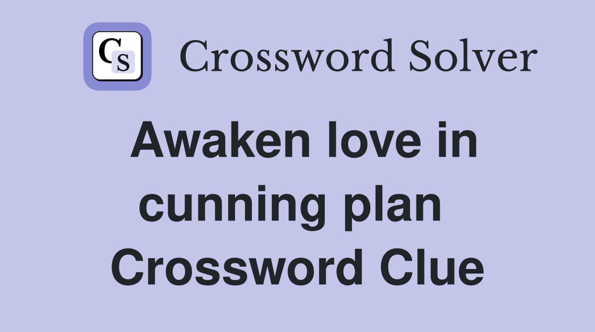 Awaken love in cunning plan  Crossword Clue