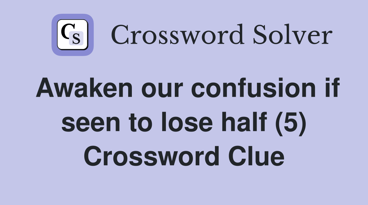 Awaken our confusion if seen to lose half (5) Crossword Clue