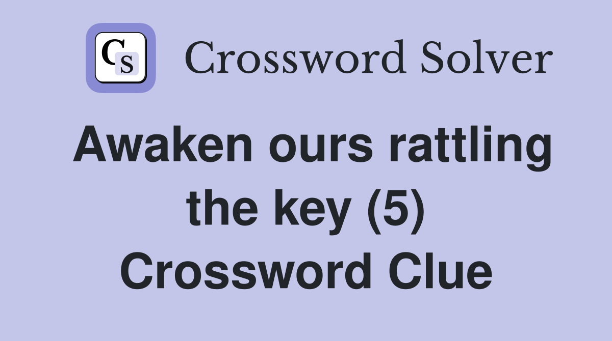 Awaken ours rattling the key (5) Crossword Clue