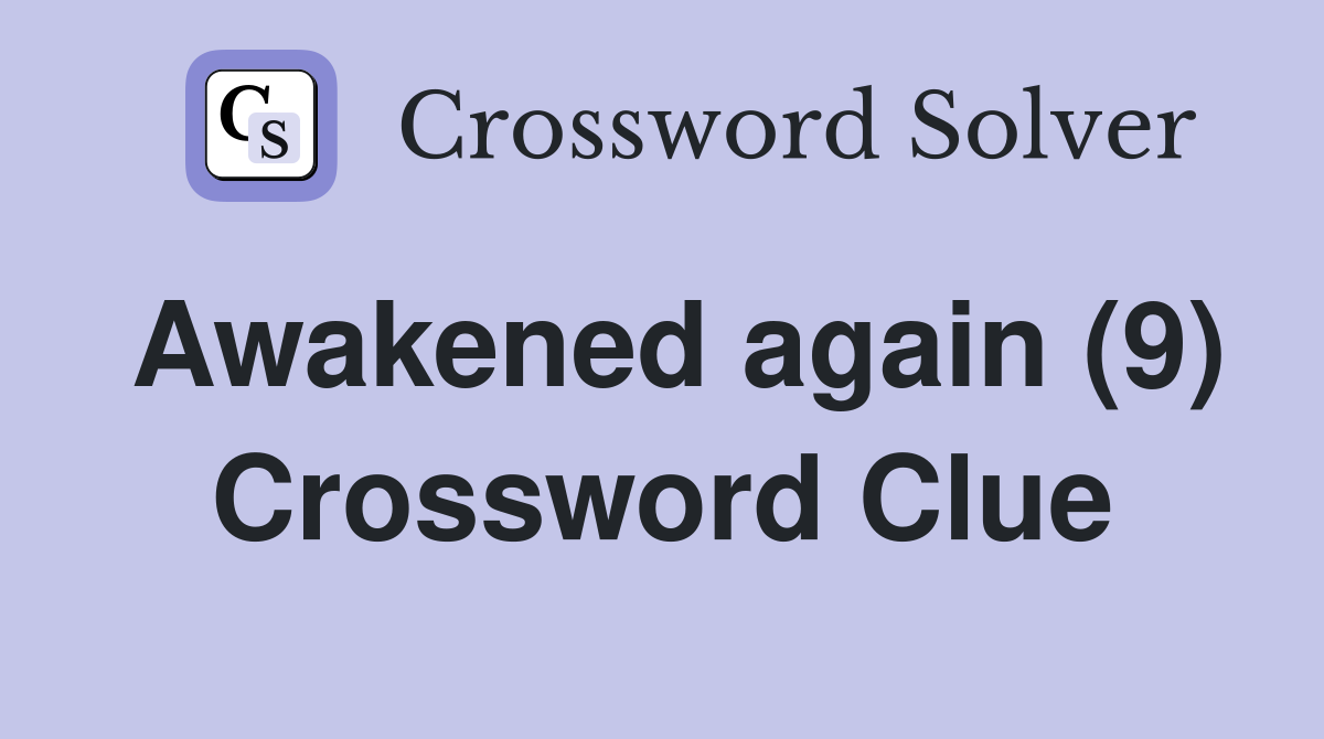 Awakened again (9) Crossword Clue