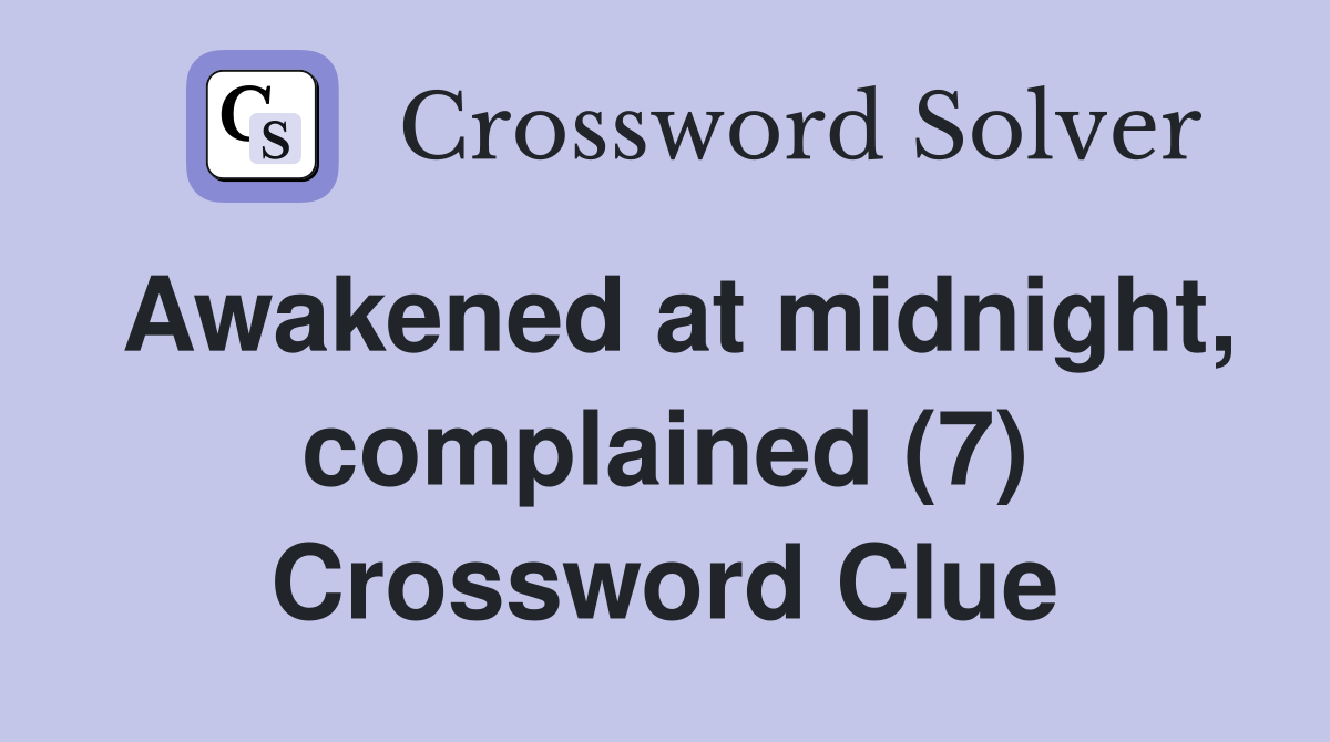 Awakened at midnight, complained (7) Crossword Clue