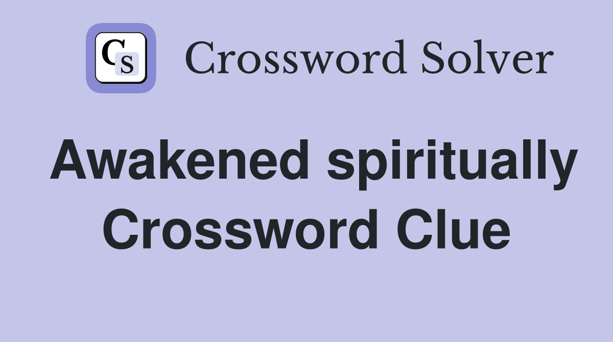 Awakened spiritually Crossword Clue