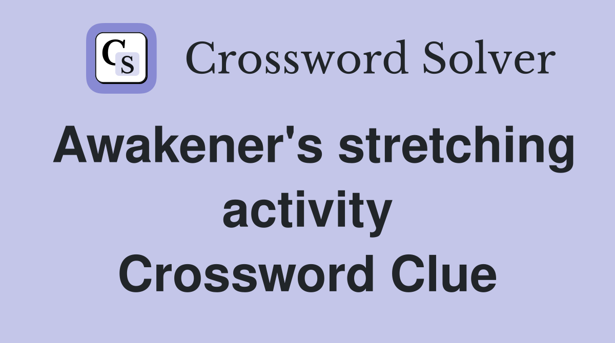 Awakener's stretching activity Crossword Clue