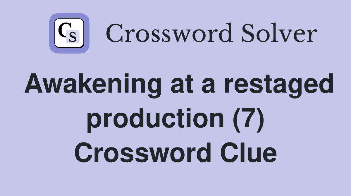 Awakening at a restaged production (7) Crossword Clue