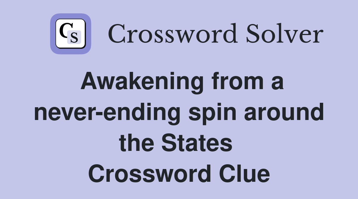 Awakening from a never-ending spin around the States  Crossword Clue