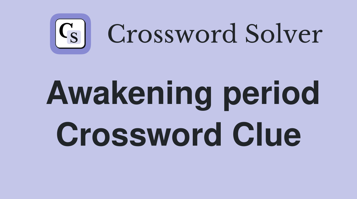 Awakening period Crossword Clue