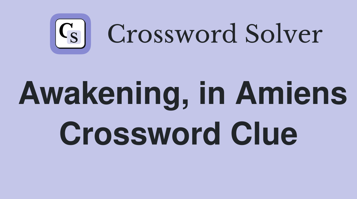 Awakening, in Amiens Crossword Clue