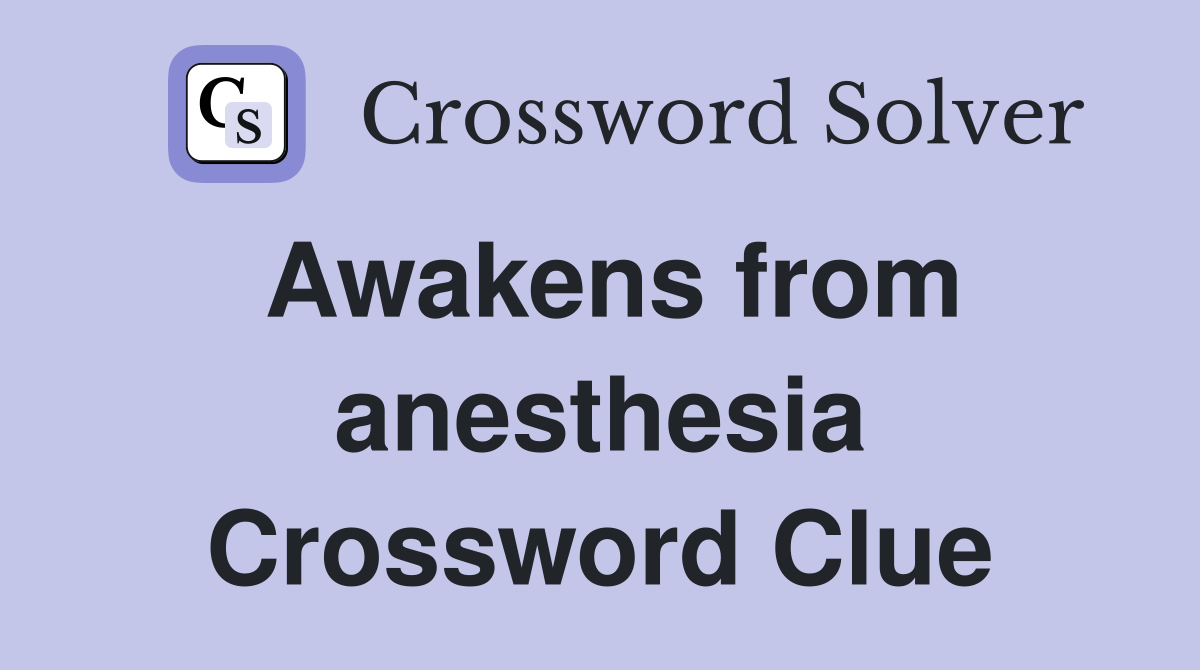Awakens from anesthesia Crossword Clue