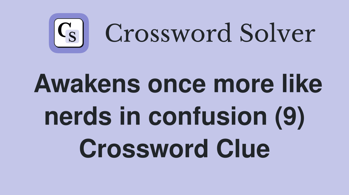 Awakens once more like nerds in confusion (9) Crossword Clue