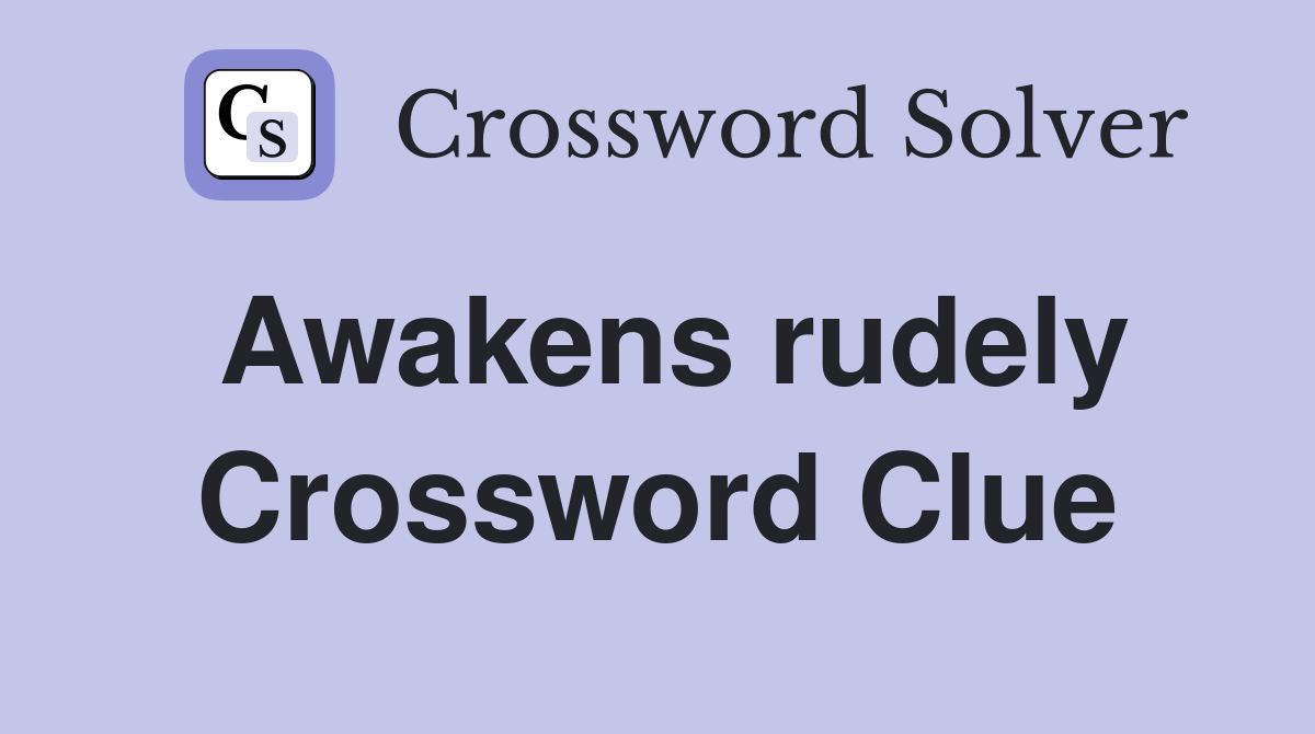 Awakens rudely Crossword Clue