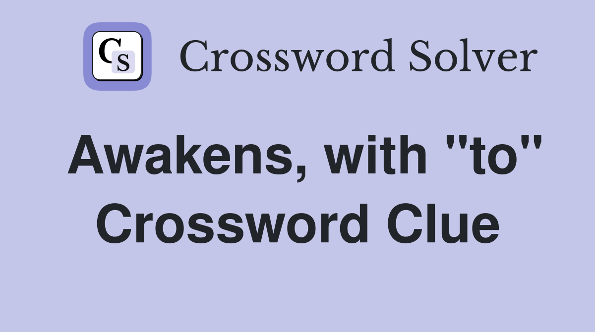 Awakens, with "to" Crossword Clue