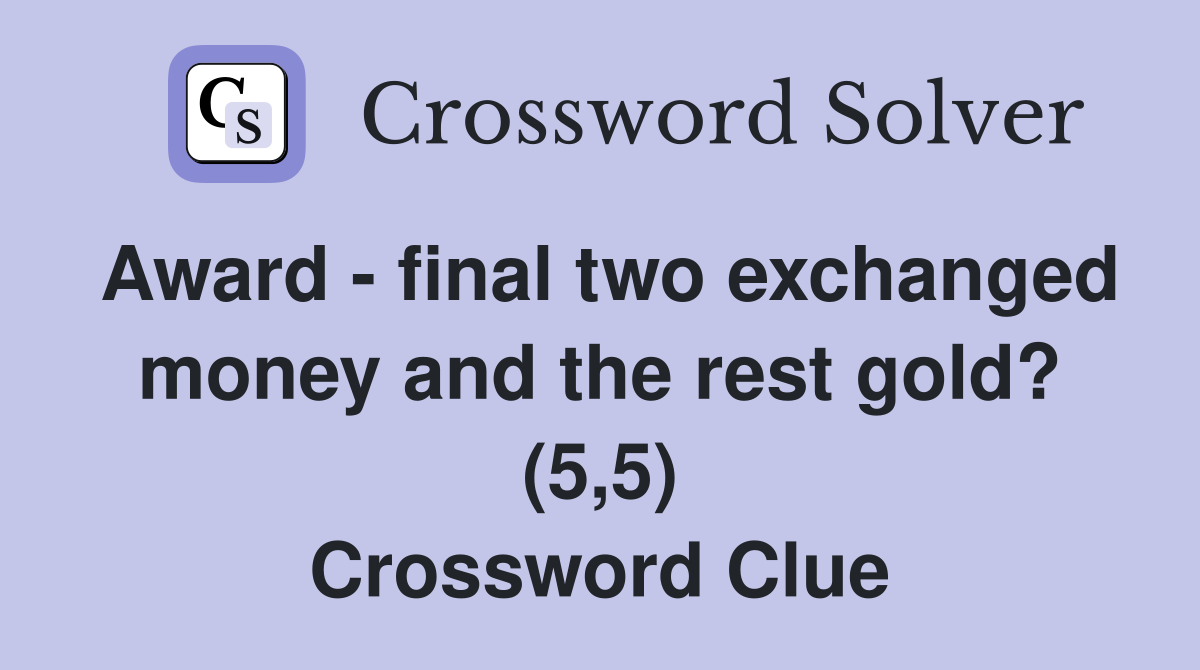 Award - final two exchanged money and the rest gold? (5,5) Crossword Clue
