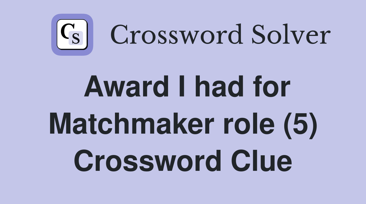 Award I had for Matchmaker role (5) Crossword Clue