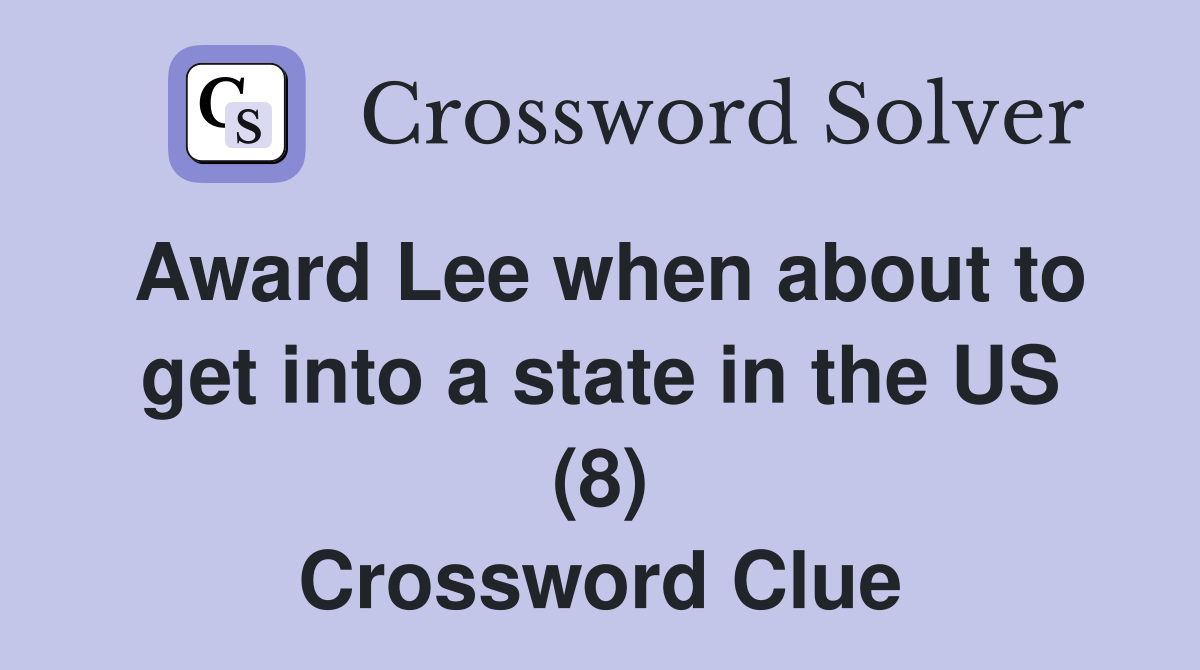 Award Lee when about to get into a state in the US (8) Crossword Clue