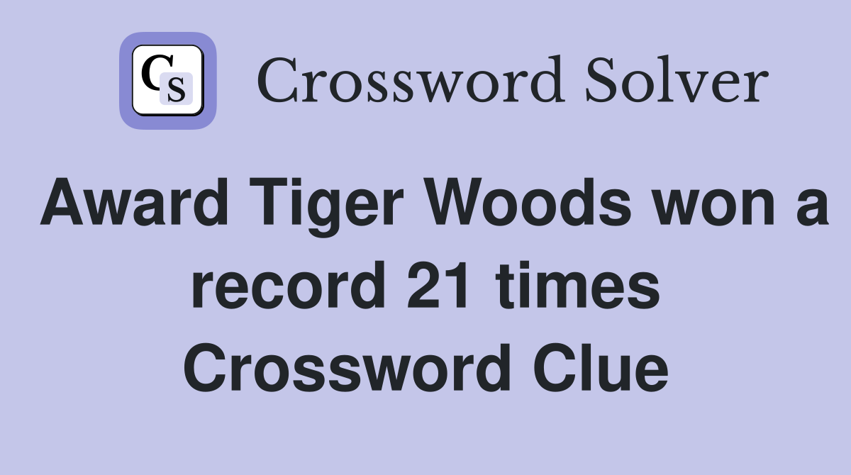 Award Tiger Woods won a record 21 times Crossword Clue