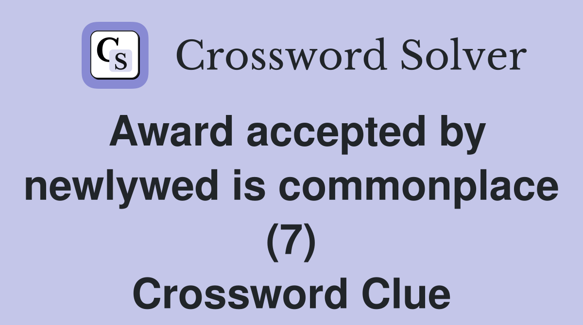 Award accepted by newlywed is commonplace (7) Crossword Clue