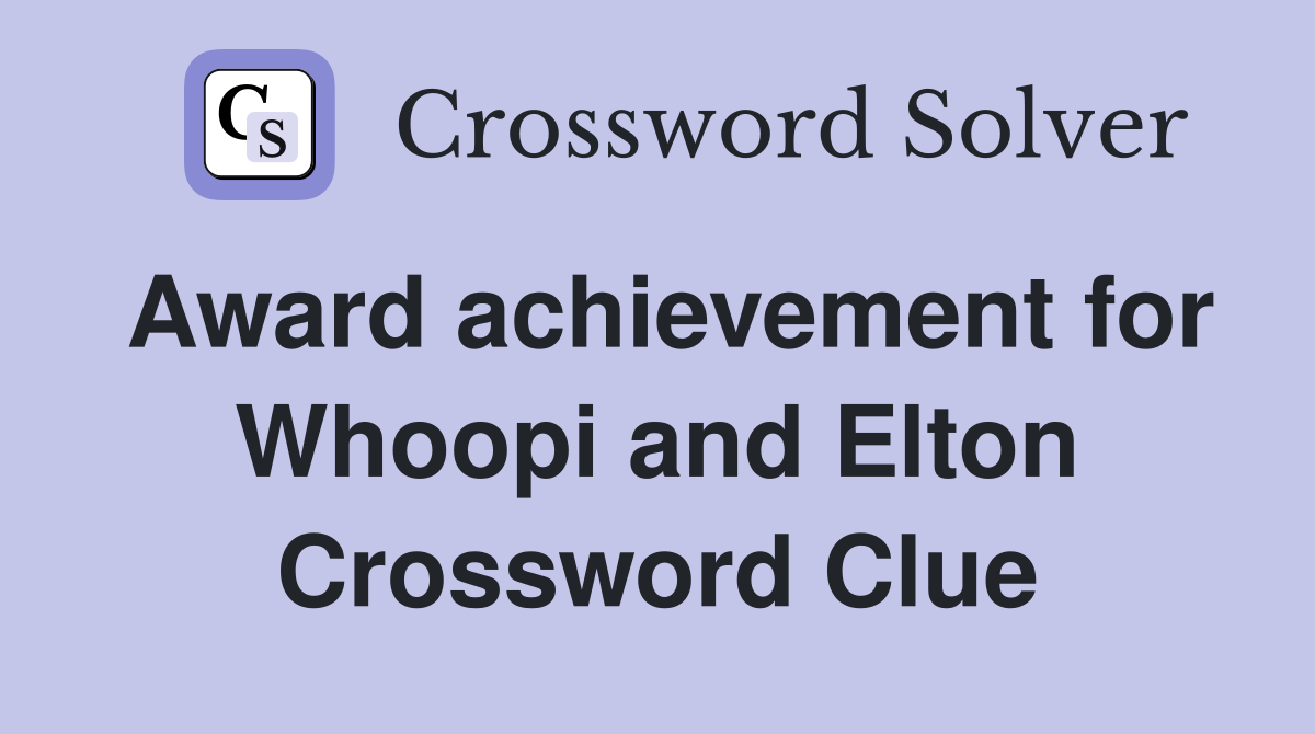 Award achievement for Whoopi and Elton Crossword Clue