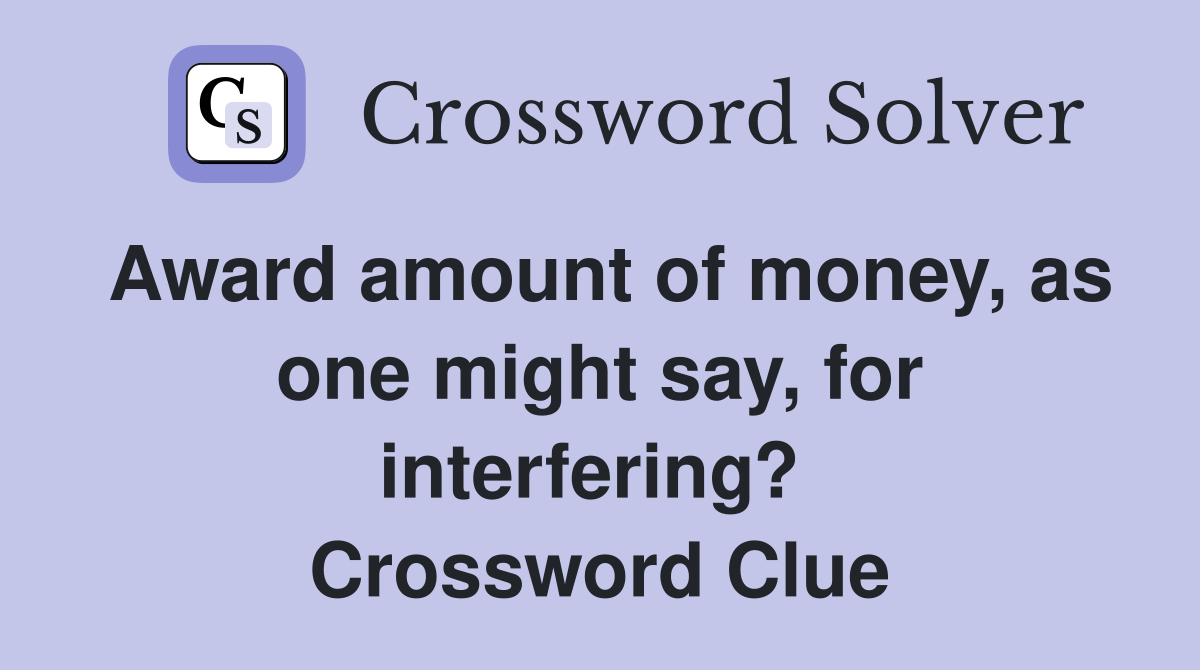 Award amount of money, as one might say, for interfering?  Crossword Clue