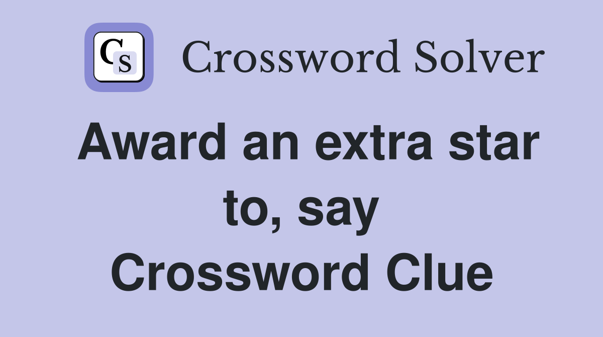 Award an extra star to, say Crossword Clue