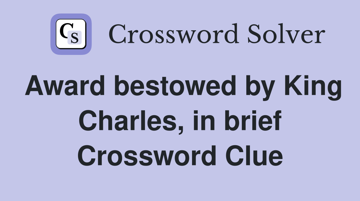 Award bestowed by King Charles, in brief Crossword Clue