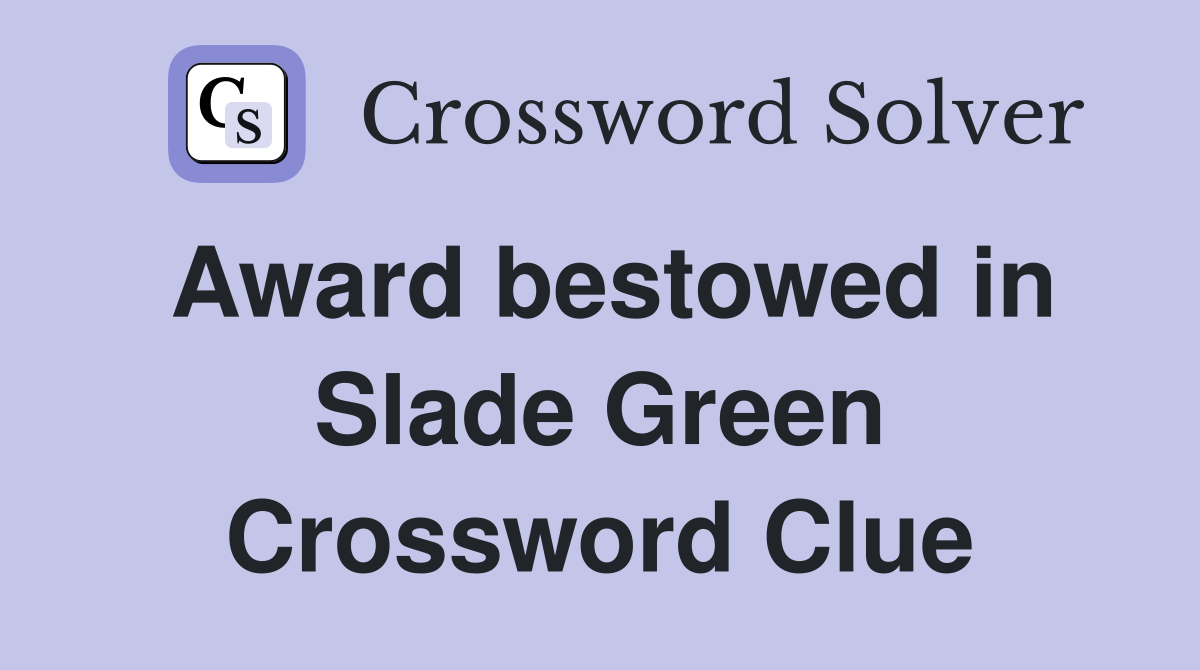 Award bestowed in Slade Green Crossword Clue
