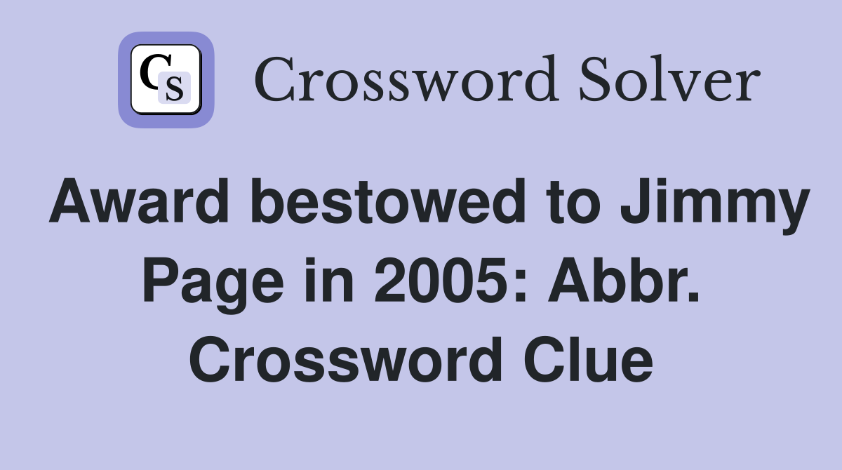 Award bestowed to Jimmy Page in 2005: Abbr. Crossword Clue