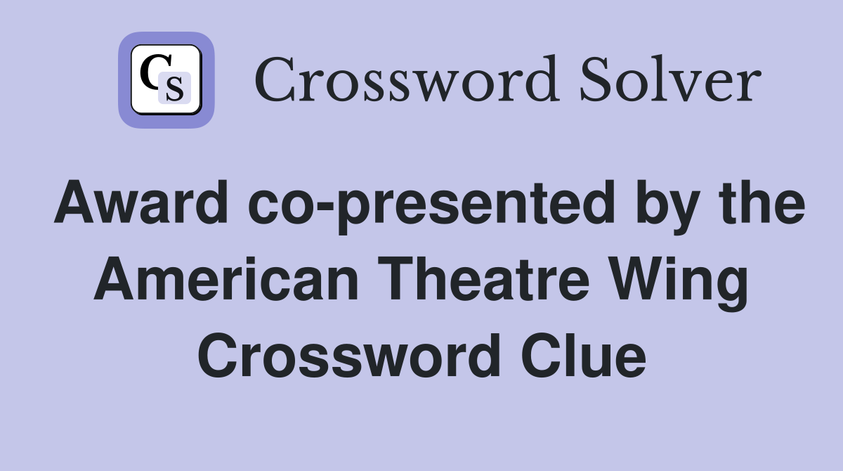 Award co-presented by the American Theatre Wing Crossword Clue
