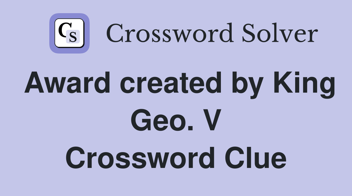 Award created by King Geo. V Crossword Clue