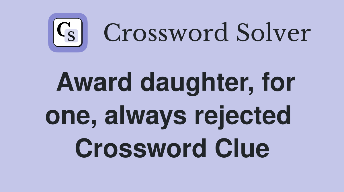 Award daughter, for one, always rejected  Crossword Clue