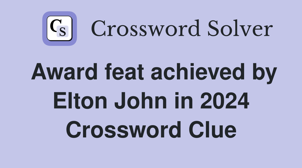 Award feat achieved by Elton John in 2024 Crossword Clue