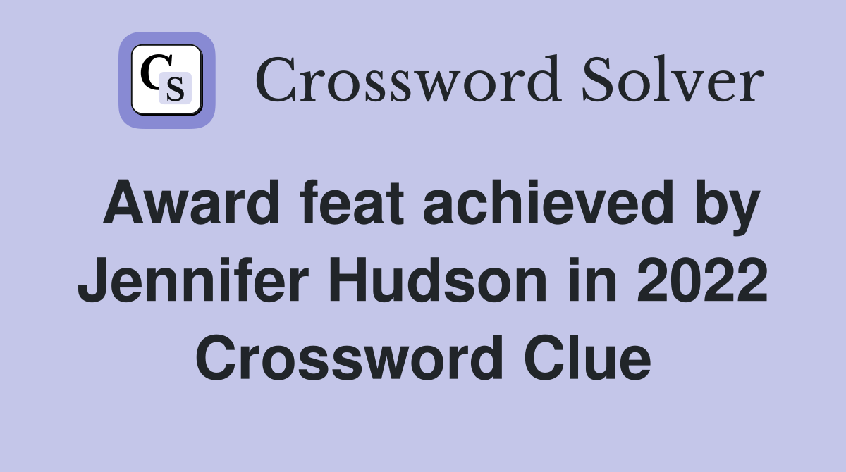 Award feat achieved by Jennifer Hudson in 2022 Crossword Clue