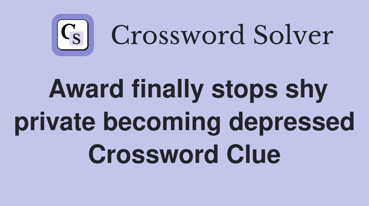 Award finally stops shy private becoming depressed Crossword Clue