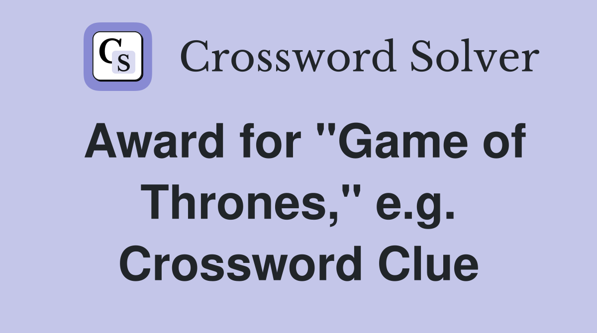 Award for "Game of Thrones," e.g. Crossword Clue