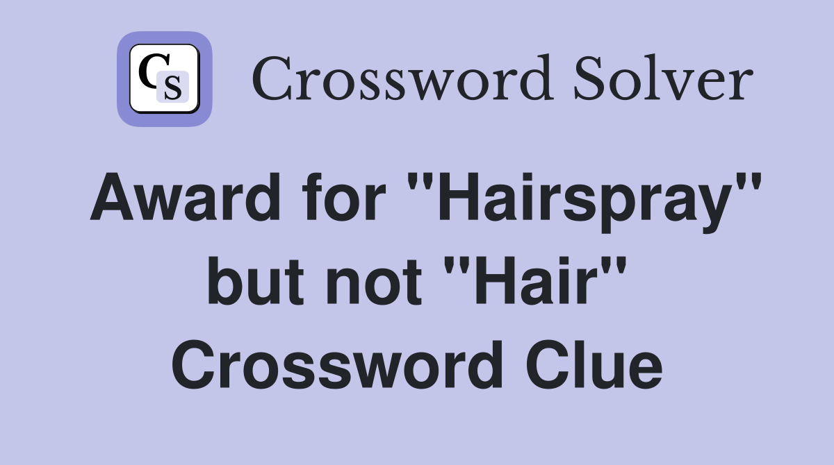 Award for "Hairspray" but not "Hair" Crossword Clue