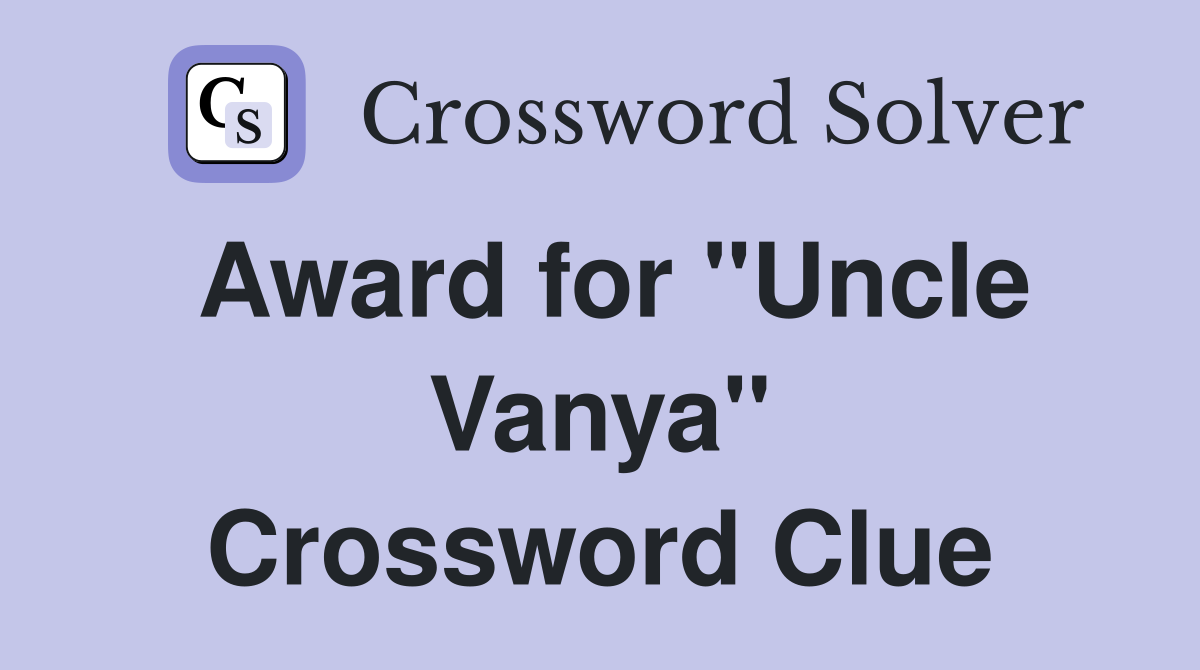 Award for "Uncle Vanya" Crossword Clue