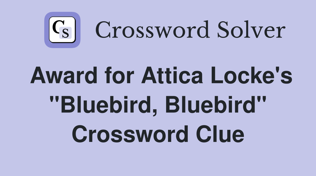 Award for Attica Locke's "Bluebird, Bluebird" Crossword Clue