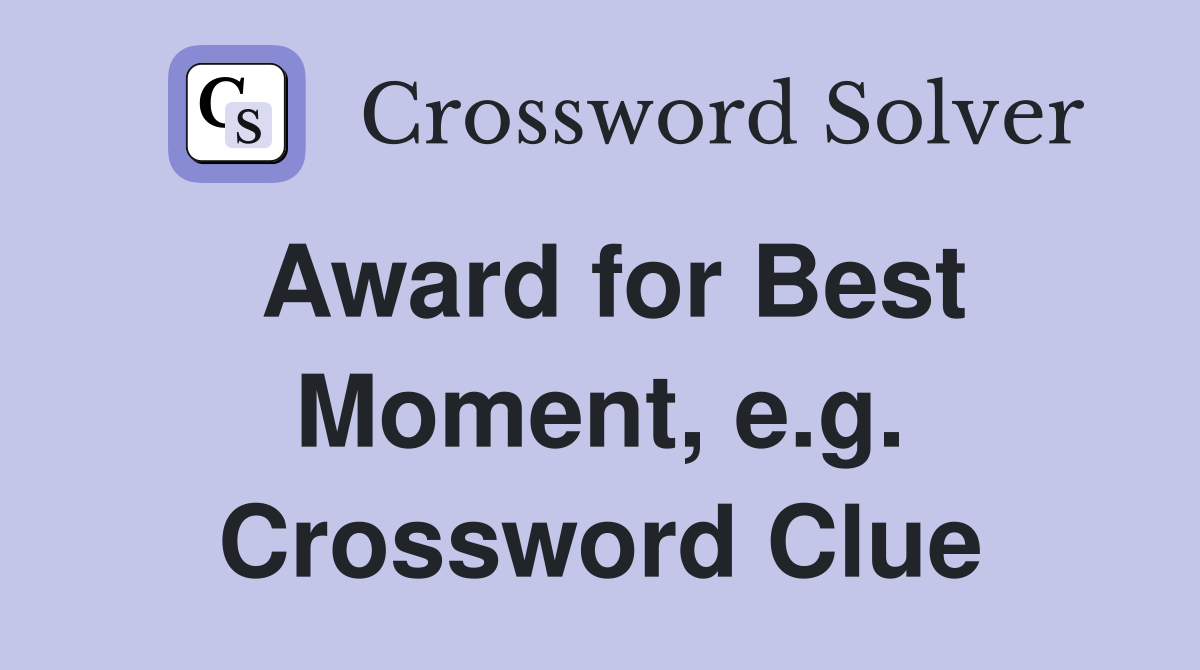 Award for Best Moment, e.g. Crossword Clue