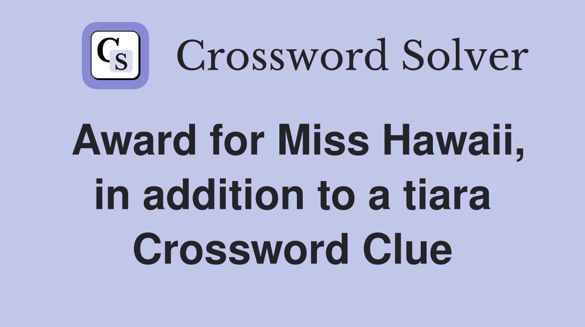 Award for Miss Hawaii, in addition to a tiara Crossword Clue