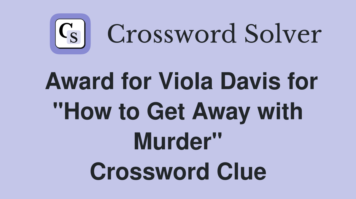 Award for Viola Davis for "How to Get Away with Murder" Crossword Clue