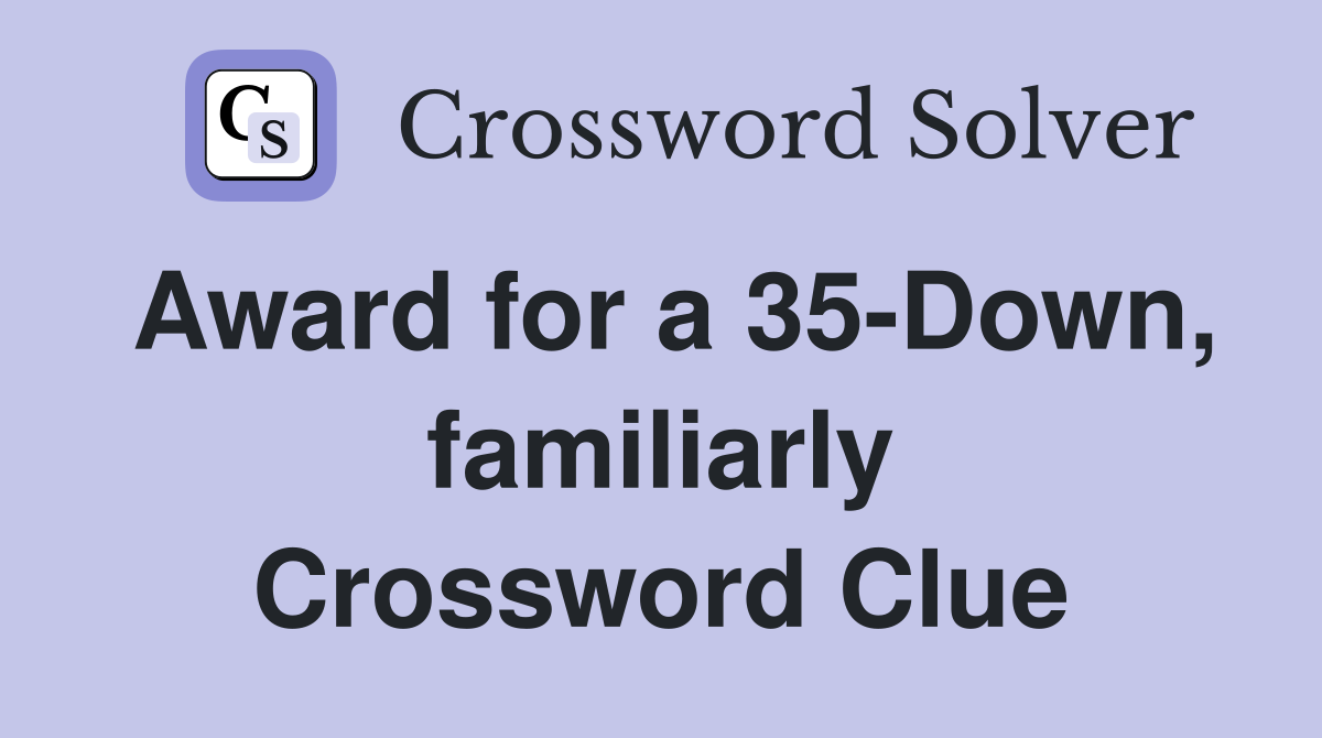 Award for a 35-Down, familiarly Crossword Clue