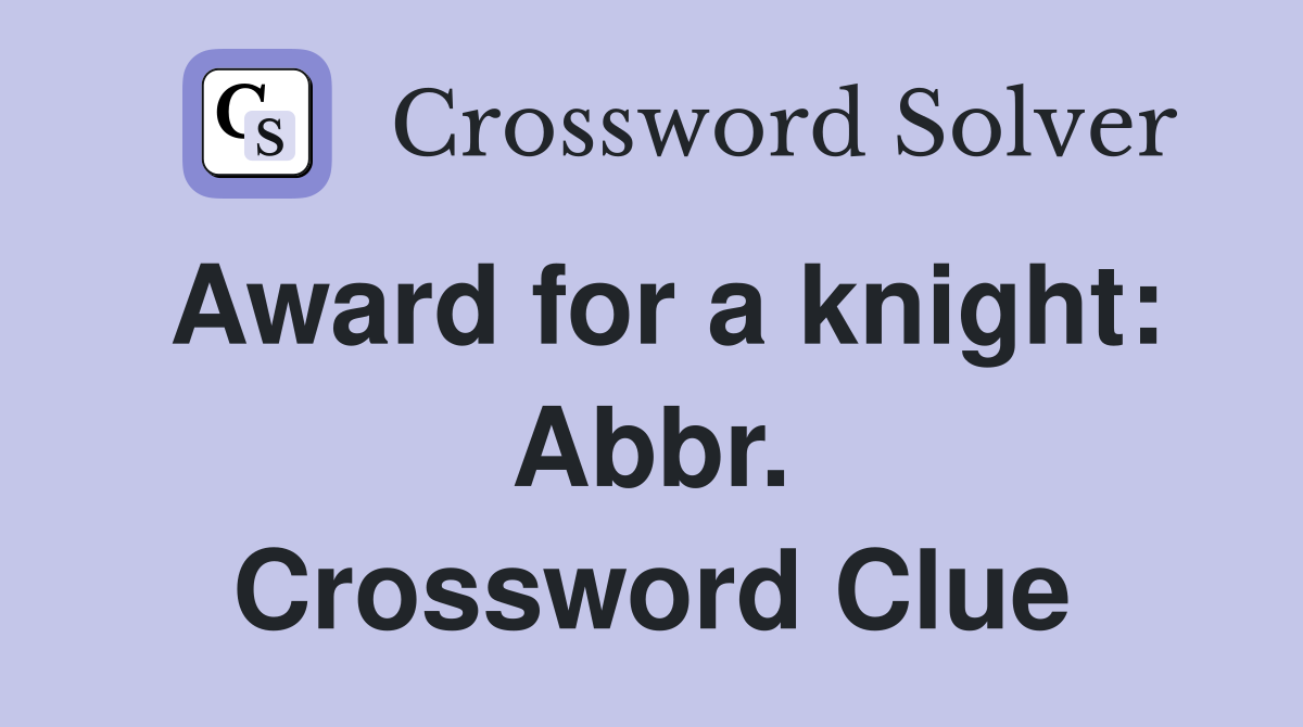 Award for a knight: Abbr. Crossword Clue