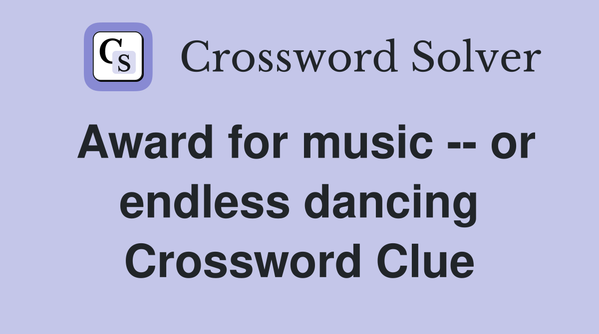 Award for music -- or endless dancing Crossword Clue