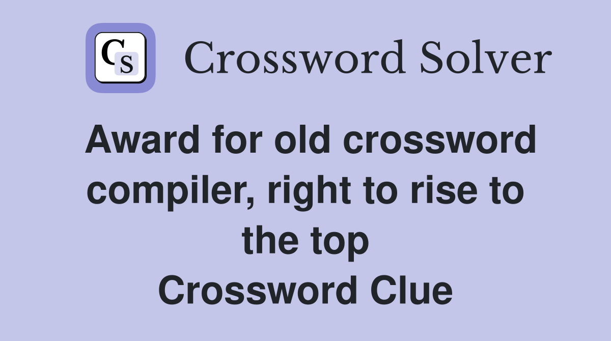 Award for old crossword compiler, right to rise to the top Crossword Clue