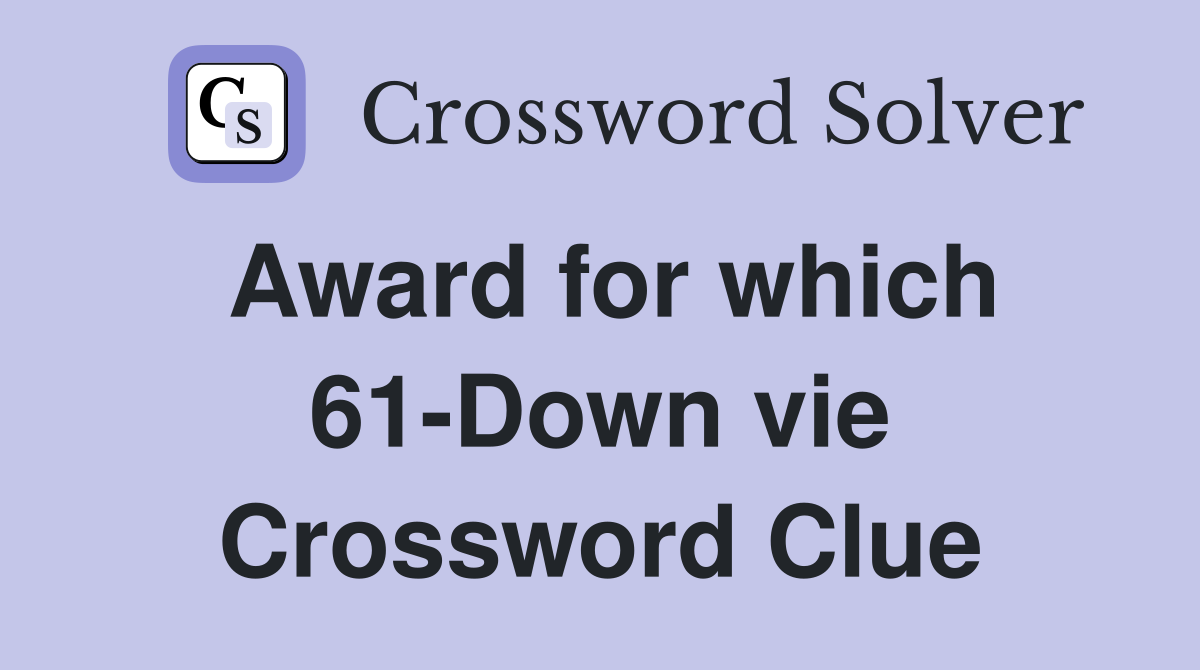 Award for which 61-Down vie Crossword Clue