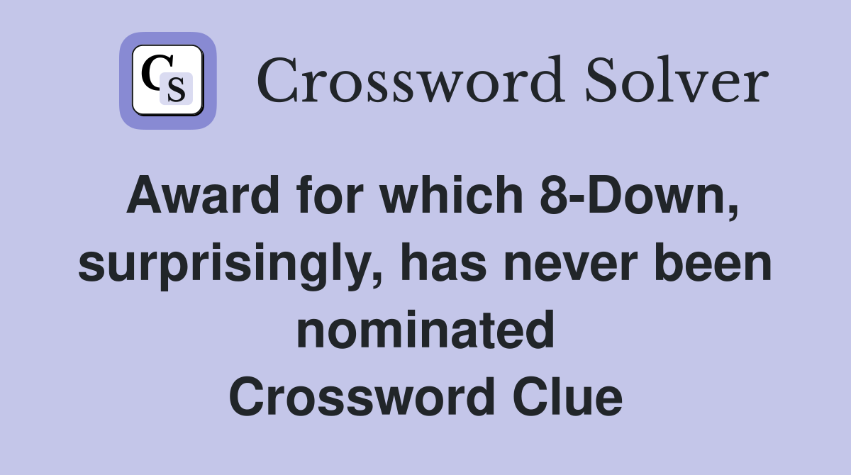 Award for which 8-Down, surprisingly, has never been nominated Crossword Clue