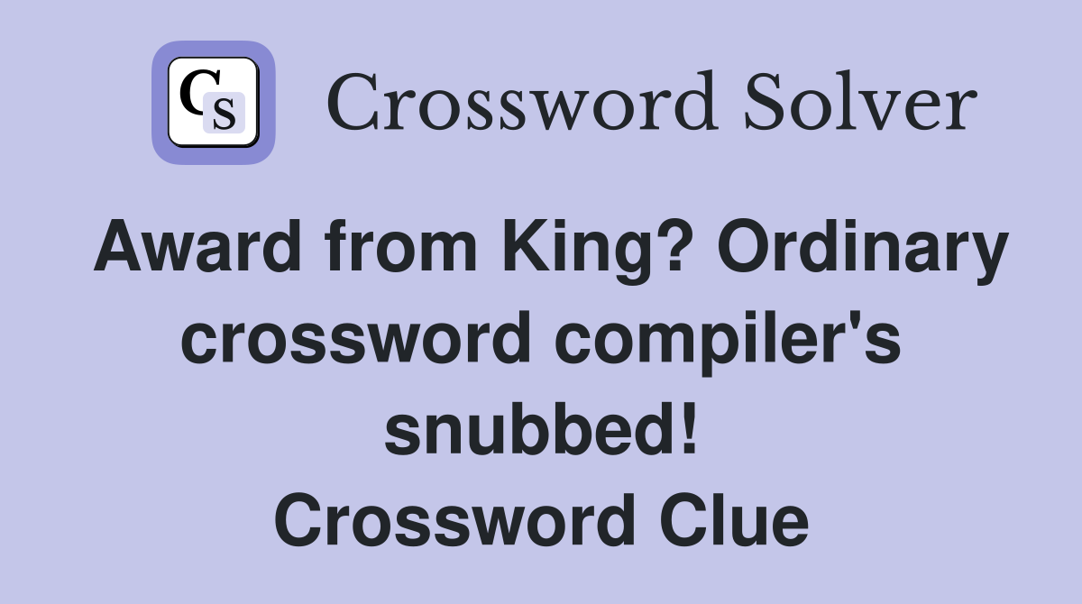 Award from King? Ordinary crossword compiler's snubbed! Crossword Clue