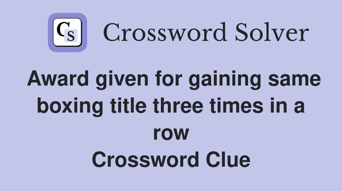Award given for gaining same boxing title three times in a row Crossword Clue
