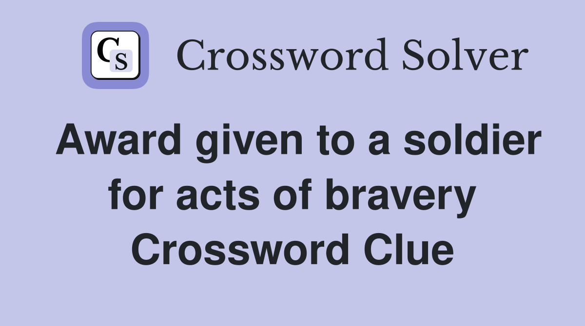 Award given to a soldier for acts of bravery Crossword Clue