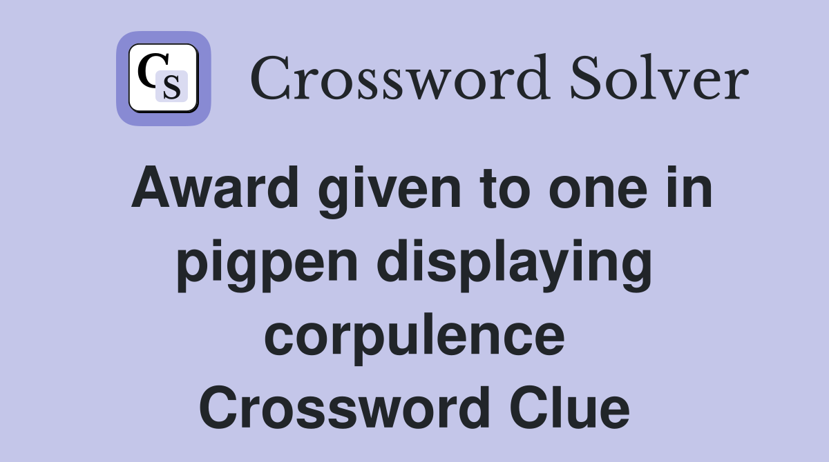 Award given to one in pigpen displaying corpulence Crossword Clue