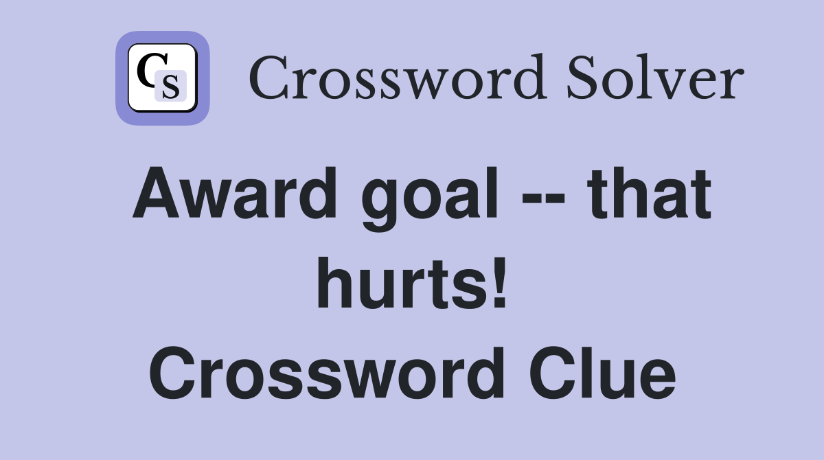 Award goal -- that hurts! Crossword Clue